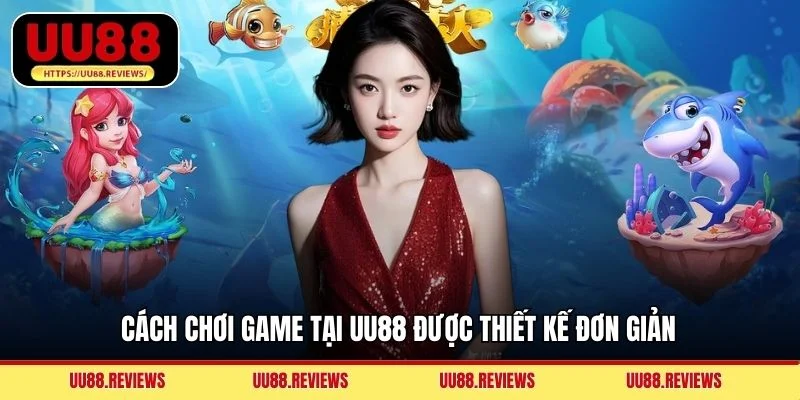 Cách chơi game tại UU88 được thiết kế đơn giản