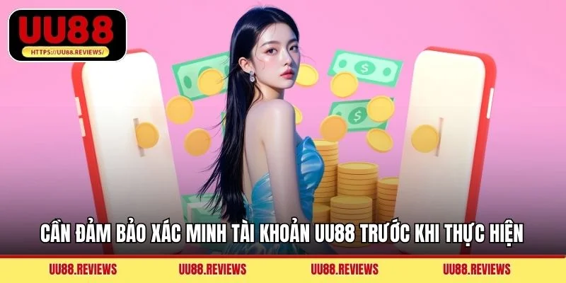 Cần đảm bảo xác minh tài khoản UU88 trước khi thực hiện