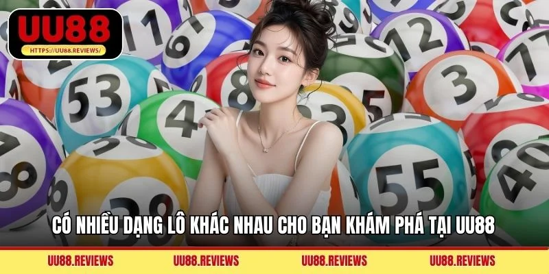 Có nhiều dạng lô khác nhau cho bạn khám phá tại UU88