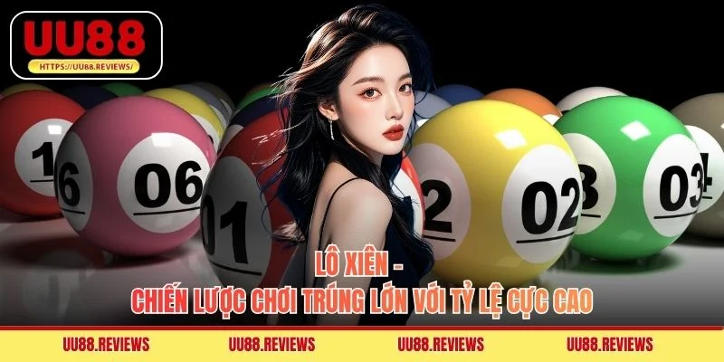 Lô Xiên - Chiến Lược Chơi Trúng Lớn Với Tỷ Lệ Cực Cao