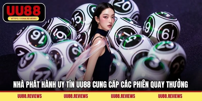 Nhà phát hành uy tín UU88 cung cấp các phiên quay thưởng