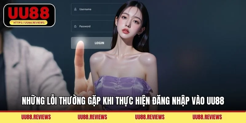 Những lỗi thường gặp khi thực hiện đăng nhập vào UU88