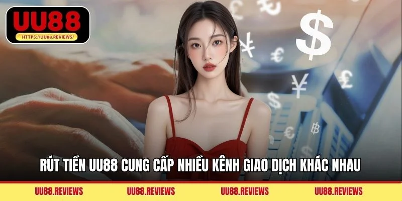Rút tiền UU88 cung cấp nhiều kênh giao dịch khác nhau