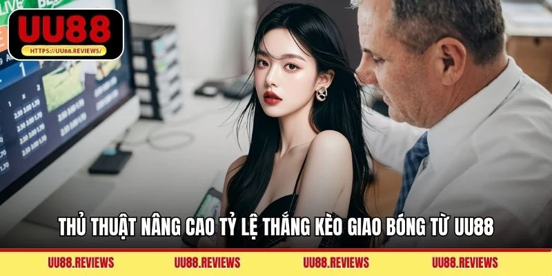 Thủ thuật nâng cao tỷ lệ thắng kèo giao bóng từ UU88