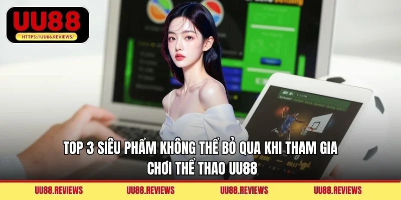 Top 3 siêu phẩm không thể bỏ qua khi tham gia chơi thể thao UU88