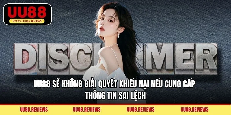 UU88 sẽ không giải quyết khiếu nại nếu cung cấp thông tin sai lệch